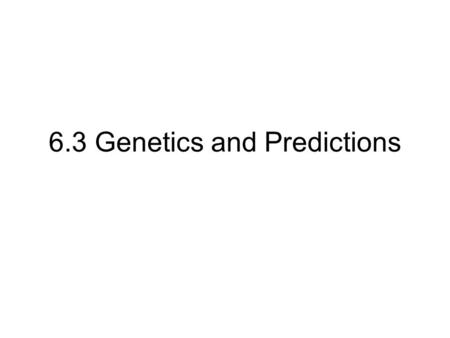 6.3 Genetics and Predictions. You will be able to: 1.Explain how probability is used in genetic predictions 2.To construct a Punnett Square for monohybrid.