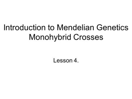 Introduction to Mendelian Genetics Monohybrid Crosses