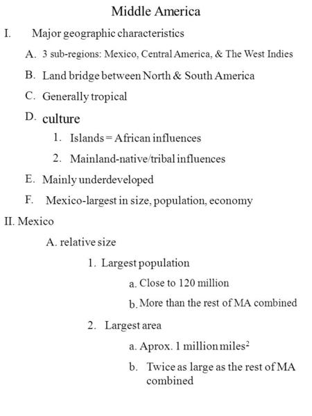 Middle America I.Major geographic characteristics A. B. C. D. 1. 2. E. F. 3 sub-regions: Mexico, Central America, & The West Indies Land bridge between.