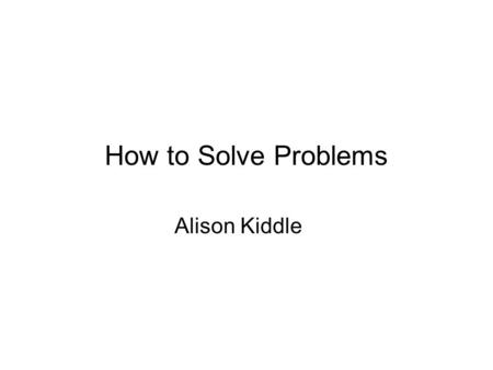 How to Solve Problems Alison Kiddle. How to Solve It How to Solve It (1945) is a small volume by mathematician George Pólya, suggesting the following.
