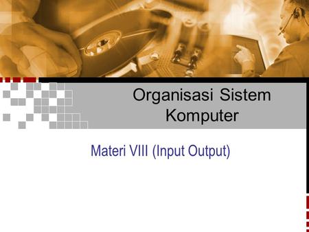 Organisasi Sistem Komputer Materi VIII (Input Output)