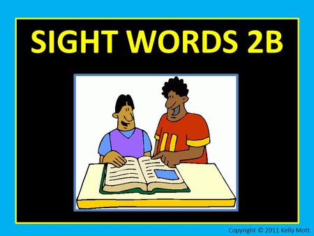 SIGHT WORDS 2B Copyright © 2011 Kelly Mott. name Copyright © 2011 Kelly Mott.