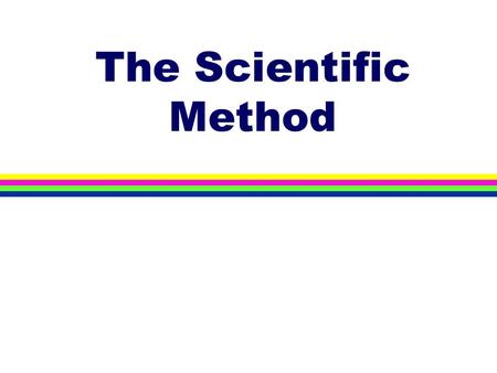 The Scientific Method. The Basic Steps l State the problem l Form a hypothesis l Test the hypothesis l Draw conclusions.