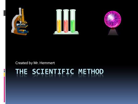 Created by Mr. Hemmert The Scientific Method involves a series of steps that are used to investigate a natural occurrence. It’s a process used by scientists.
