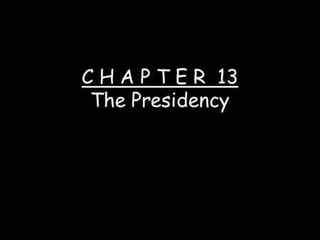 C H A P T E R 13 The Presidency