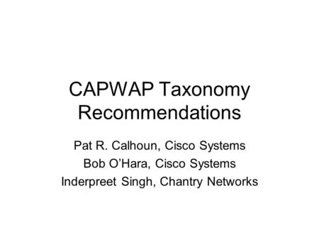 CAPWAP Taxonomy Recommendations Pat R. Calhoun, Cisco Systems Bob O’Hara, Cisco Systems Inderpreet Singh, Chantry Networks.