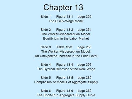 Chapter 13 Slide 1 Figure 13-1 page 352 The Sticky-Wage Model Slide 2 Figure 13-2 page 354 The Worker-Misperception Model: Equilibrium in the Labor Market.