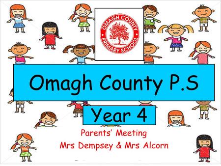 Parents’ Meeting Mrs Dempsey & Mrs Alcorn Year 4 Omagh County P.S.