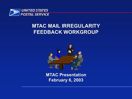 MTAC MAIL IRREGULARITY FEEDBACK WORKGROUP MTAC Presentation February 6, 2003.