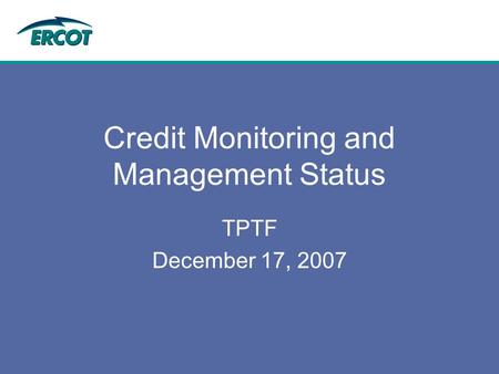 Credit Monitoring and Management Status TPTF December 17, 2007.