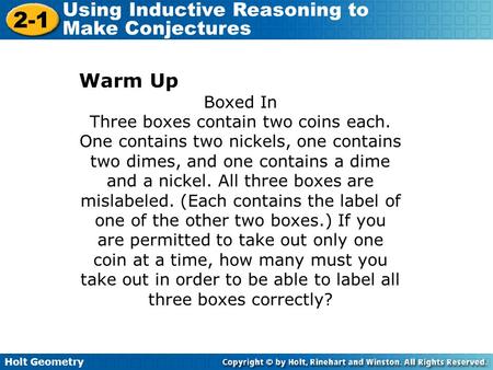 Holt Geometry 2-1 Using Inductive Reasoning to Make Conjectures Warm Up Boxed In Three boxes contain two coins each. One contains two nickels, one contains.