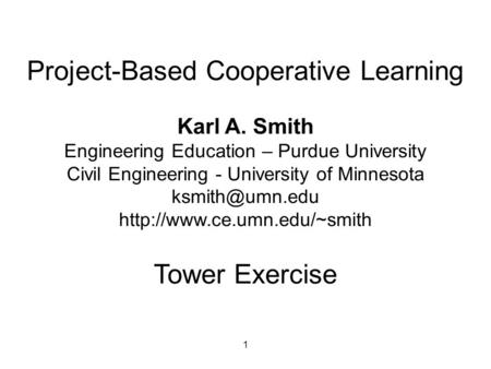 1 Project-Based Cooperative Learning Karl A. Smith Engineering Education – Purdue University Civil Engineering - University of Minnesota