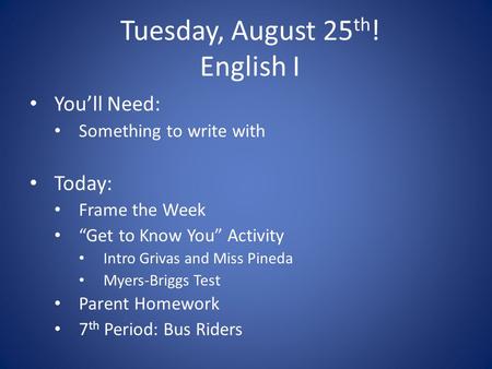 Tuesday, August 25 th ! English I You’ll Need: Something to write with Today: Frame the Week “Get to Know You” Activity Intro Grivas and Miss Pineda Myers-Briggs.