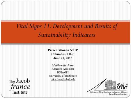 Vital Signs 11: Development and Results of Sustainability Indicators 1 Presentation to NNIP Columbus, Ohio June 21, 2013 Matthew Kachura Research Associate.