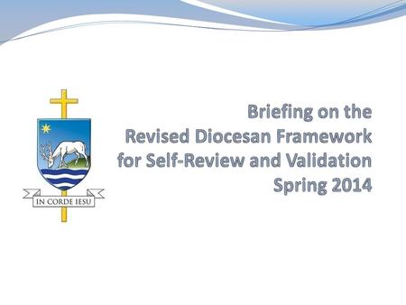 Agenda Diocesan Self-Review What is still the same, what are the key changes and how can we best implement them? Validation What is still the same, what.
