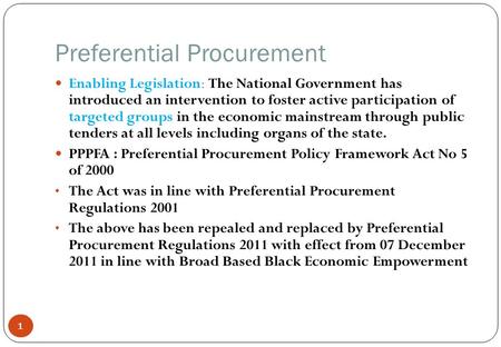 Preferential Procurement 1 Enabling Legislation: The National Government has introduced an intervention to foster active participation of targeted groups.