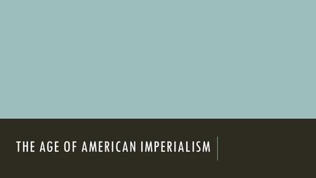 THE AGE OF AMERICAN IMPERIALISM. INTRODUCTION TO UNIT 3 Four weeks (through 11/21) Topics  Motives for imperialism  The Spanish-American War  Colonizing.