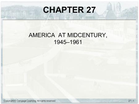 Copyright © Cengage Learning. All rights reserved.27 | 1 CHAPTER 27 AMERICA AT MIDCENTURY, 1945–1961.