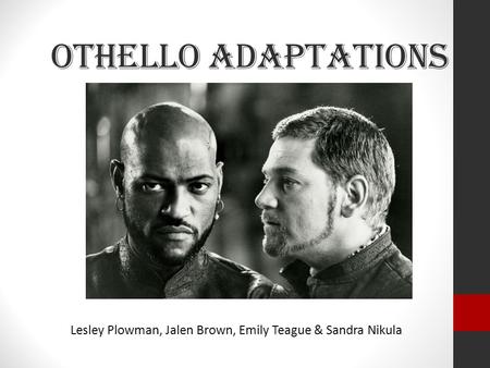 Othello Adaptations Lesley Plowman, Jalen Brown, Emily Teague & Sandra Nikula.
