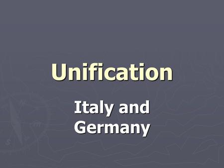 Unification Italy and Germany. Nationalism ► Nationalism - Loyalty to a nation rather than to its ruler  Peoples’ national identity  People share common.