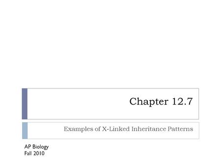 Chapter 12.7 Examples of X-Linked Inheritance Patterns AP Biology Fall 2010.