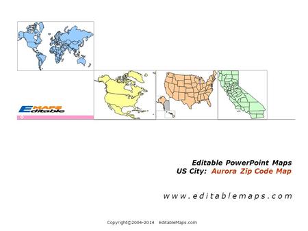 Copyright©2004-2014 EditableMaps.com Editable PowerPoint Maps US City: Aurora Zip Code Map www.editablemaps.com.