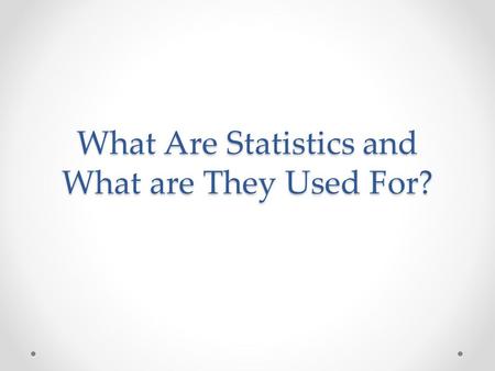 What Are Statistics and What are They Used For?. Statistics is the science of collecting, organizing, summarizing, analyzing, and making inferences from.
