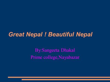 Great Nepal ! Beautiful Nepal By:Sangeeta Dhakal Prime college,Nayabazar.
