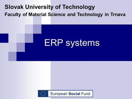 ERP systems Slovak University of Technology Faculty of Material Science and Technology in Trnava.