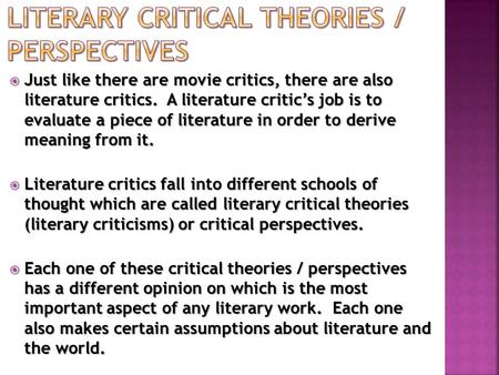  Just like there are movie critics, there are also literature critics. A literature critic’s job is to evaluate a piece of literature in order to derive.