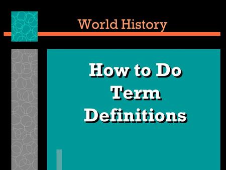World History How to Do Term Definitions. People  Who are they? (profession/role)  Where are they from?  What did they do?  When did they do it? 