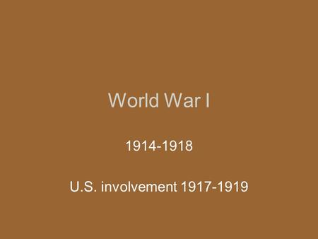 World War I 1914-1918 U.S. involvement 1917-1919.