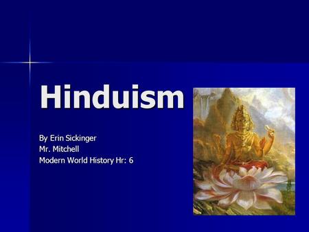 Hinduism By Erin Sickinger Mr. Mitchell Modern World History Hr: 6.