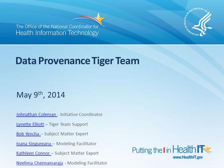 Data Provenance Tiger Team May 9 th, 2014 Johnathan Coleman Johnathan Coleman - Initiative Coordinator Lynette ElliottLynette Elliott – Tiger Team Support.