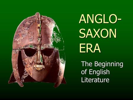 ANGLO- SAXON ERA The Beginning of English Literature.