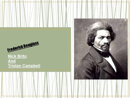 Frederick Douglass Nick Brito And Tristan Campbell.