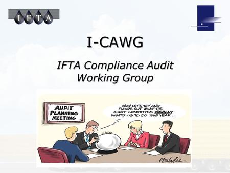 I-CAWG IFTA Compliance Audit Working Group. I-CAWG Dave Nicholson – OK - Chair Jeff Hood – IN – Vice Chair Lorne Bay – PEI Ed Gelardi – CT (retired) Renée.