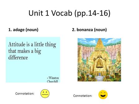 Unit 1 Vocab (pp.14-16) 1. adage (noun)2. bonanza (noun) Connotation: