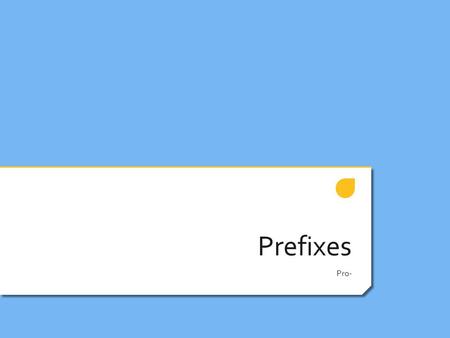 Prefixes Pro-.  Definition: “in front, forth, before”