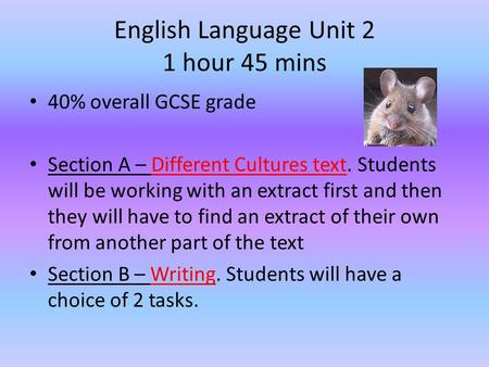 English Language Unit 2 1 hour 45 mins 40% overall GCSE grade Section A – Different Cultures text. Students will be working with an extract first and then.