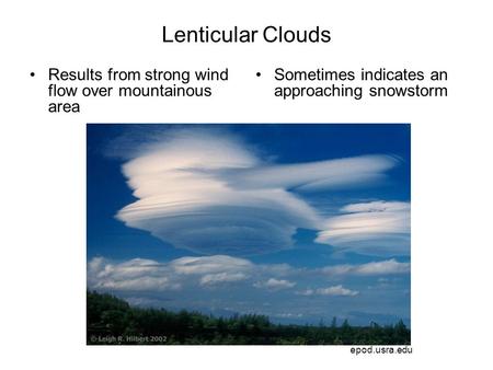 Epod.usra.edu Lenticular Clouds Results from strong wind flow over mountainous area Sometimes indicates an approaching snowstorm.