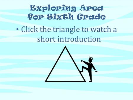 Exploring Area for Sixth Grade Click the triangle to watch a short introduction.