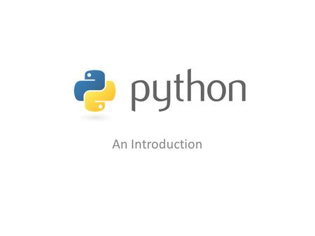 An Introduction. What is Python? Interpreted language Created by Guido Van Rossum – early 90s Named after Monty Python www.python.org.