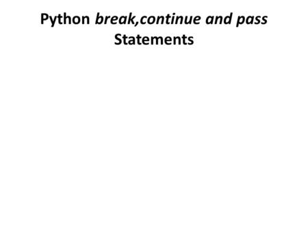 Python break,continue and pass Statements. The break Statement: for letter in 'Python': # First Example if letter == 'h': break print 'Current Letter.