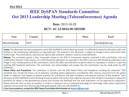 Slide 1 IEEE DySPAN Standards Committee Oct 2013 Leadership Meeting (Teleconfererence) Agenda Date: 2013-10-29 DCN: SC-13-0044-00-MOMD NameCompanyAddressPhoneEmail.