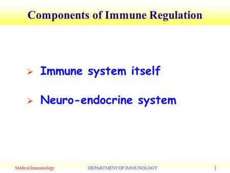 Medical ImmunologyDEPARTMENT OF IMMUNOLOGY 1  Immune system itself  Neuro-endocrine system Components of Immune Regulation.