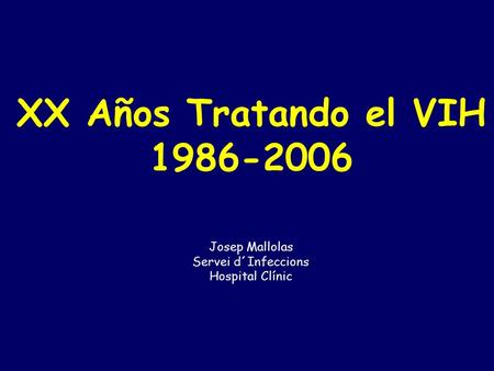XX Años Tratando el VIH 1986-2006 Josep Mallolas Servei d´Infeccions Hospital Clínic.