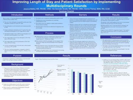 Improving Length of Stay and Patient Satisfaction by Implementing Multidisciplinary Rounds Jessica Malloy, MS, RN-BC, ONC, Iris Gonzalo-Sowle, BS, RN-BC,