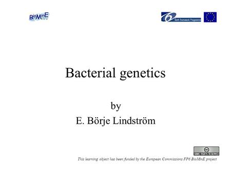 Bacterial genetics by E. Börje Lindström This learning object has been funded by the European Commissions FP6 BioMinE project.
