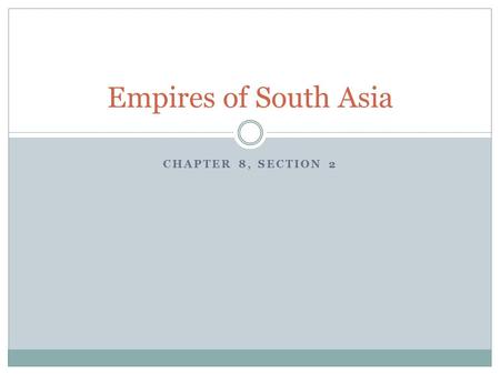 CHAPTER 8, SECTION 2 Empires of South Asia. The Maurya Empire Founded in 321 BCE by Chandragupta Maurya The Maurya dynasty ruled India for 140 years Chandragupta’s.